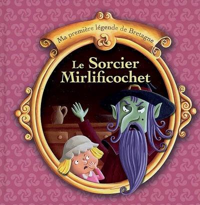 Le sorcier Mirlificochet : une légende traditionnelle de Bretagne