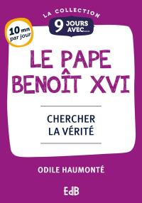 9 jours avec le pape Benoît XVI : chercher la vérité