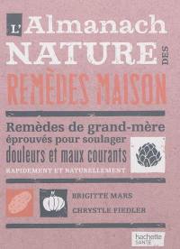 L'almanach nature des remèdes maison : remèdes de grand-mère éprouvés pour soulager douleurs et maux courants rapidement et naturellement