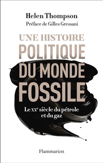 Une histoire politique du monde fossile : le XXe siècle du pétrole et du gaz