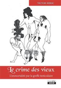 Le crime des vieux : l'immortalité par la greffe testiculaire