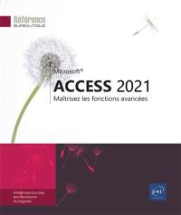 Microsoft Access 2021 : maîtrisez les fonctions avancées : maîtrisez toutes les fonctions du logiciel