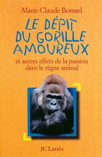 Le dépit du gorille amoureux : et autres effets de la passion dans le règne animal