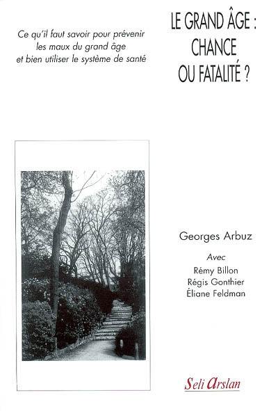 Le grand âge, chance ou fatalité ? : ce qu'il faut savoir pour prévenir les maux du grand âge et bien utiliser le système de santé Le grand âge, chance ou fatalité ? : ce qu'il faut savoir pour prévenir les maux du grand âge et bien utiliser le système de santé