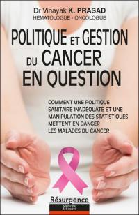 Politique et gestion du cancer en question : comment une politique sanitaire inadéquate et une manipulation des statistiques mettent en danger les malades du cancer