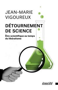 Détournement de science : être scientifique au temps du libéralisme