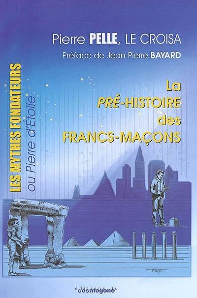 La pré-histoire des francs-maçons : les mythes fondateurs ou Pierre d'Étoile