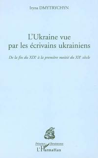 L'Ukraine vue par les écrivains ukrainiens : de la fin du XIXe à la première moitié du XXe siècle