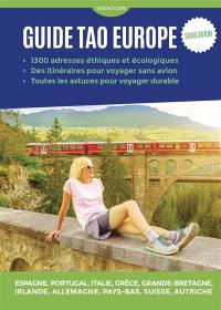 Guide tao Europe, sans avion : 1.300 adresses éthiques et écologiques, des itinéraires pour voyager sans avion, toutes les astuces pour voyager durable : Espagne, Portugal, Italie, Grèce, Grande-Bretagne, Irlande, Allemagne, Pays-Bas, Suisse, Autriche