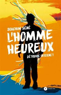 L'homme heureux : détruire Internet