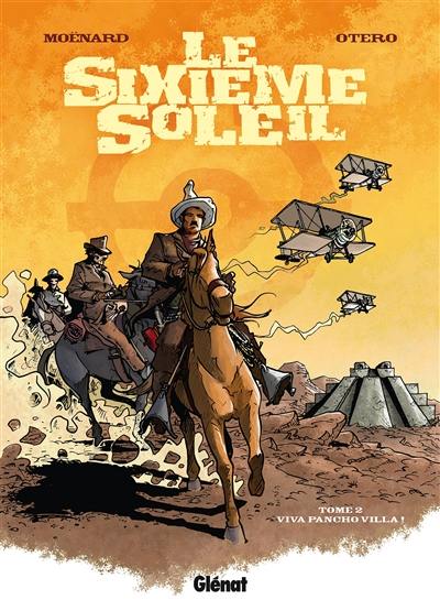 Le sixième soleil. Vol. 2. Viva Pancho Villa !