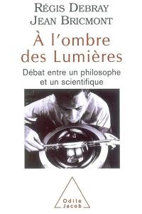 A l'ombre des Lumières : débat entre un philosophe et un scientifique