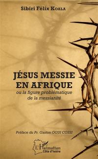 Jésus messie en Afrique ou La figure problématique de la messianité