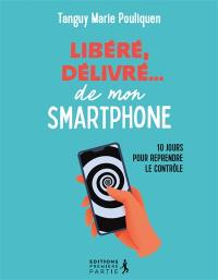 Libéré, délivré... de mon smartphone : 10 jours pour reprendre le contrôle