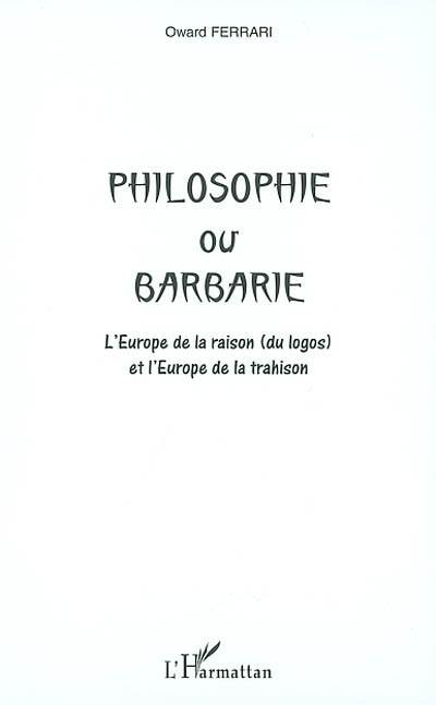 Philosophie ou barbarie : l'Europe de la raison (du logos) et l'Europe de la trahison