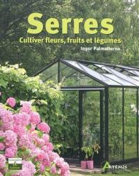 Serres : cultiver fleurs, fruits et légumes