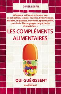 Les compléments alimentaires qui guérissent : allergies, arthrose, ostéoporose, constipation, jambes lourdes, hypertension, diabète, migraines, insomnie, spasmophilie, psoriasis, fibromyalgie, polyarthrite rhumatoïde...