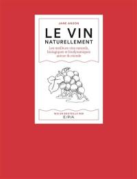 Le vin naturellement : les meilleurs vins naturels, biologiques et biodynamiques autour du monde