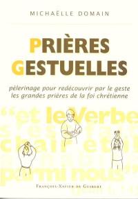 Prières gestuelles : pèlerinage pour redécouvrir par le geste les grandes prières de la foi chrétienne