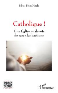 Catholique ! : une Eglise au devoir de raser les bastions