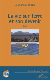 La vie sur Terre et son devenir : essai