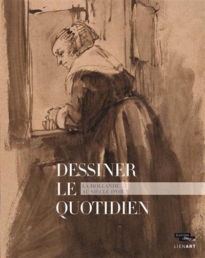 Dessiner le quotidien : la Hollande au Siècle d'or : exposition, Paris, Musée du Louvre, du 16 mars au 12 juin 2017