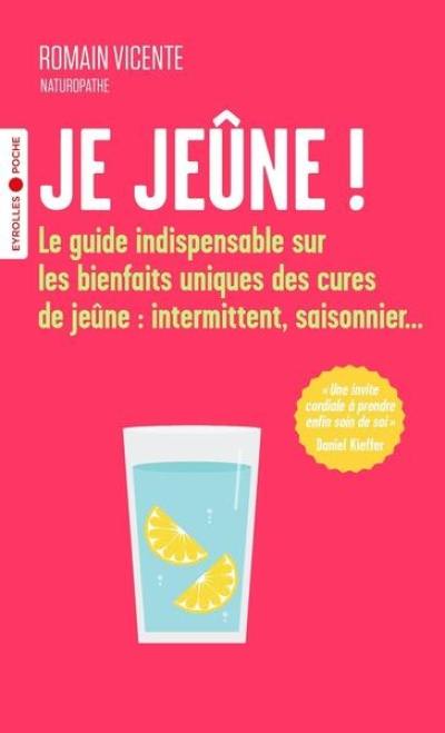 Je jeûne ! : le guide indispensable sur les bienfaits uniques des cures de jeûne : intermittent, saisonnier...