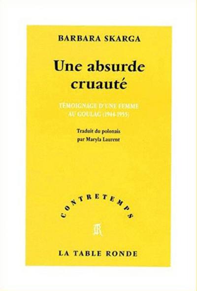 Une absurde cruauté : témoignage d'une femme au Goulag (1944-1955)