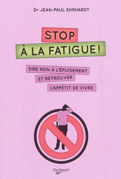 Stop à la fatigue ! : dire non à l'épuisement et retrouver l'appétit de vivre