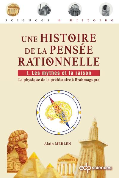 Une histoire de la pensée rationnelle. Vol. 1. Les mythes et la raison : la physique de la préhistoire à Brahmagupta