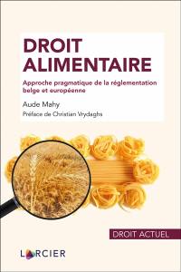 Droit alimentaire : approche pragmatique de la réglementation belge et européenne