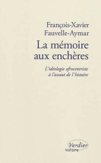 La mémoire aux enchères : l'idéologie afrocentriste à l'assaut de l'histoire : essai