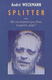 Splitter ou Elle est toujours pas finie, ta guerre, papy ? : récit