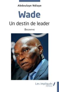 Wade : un destin de leader : biographie