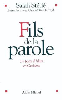 Fils de la parole : un poète d'Islam en Occident : entretiens avec Gwendoline Jarczyk