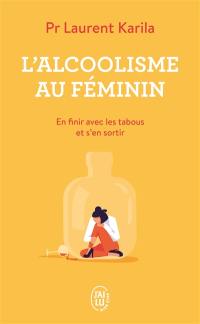 L'alcoolisme au féminin : en finir avec les tabous et s'en sortir