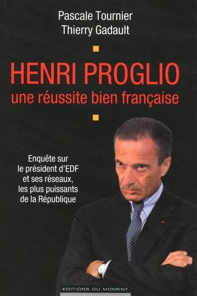 Henri Proglio, une réussite bien française : enquête sur le président d'EDF et ses réseaux, les plus puissants de la République