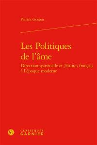 Les politiques de l'âme : direction spirituelle et jésuites français à l'époque moderne