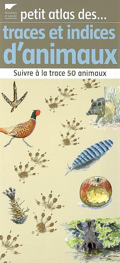 Petit atlas des traces et indices d'animaux : suivre à la trace 50 animaux