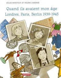 Quand ils avaient mon âge : de sombres oiseaux déchiraient leur ciel : Londres, Paris, Berlin 1939-1945