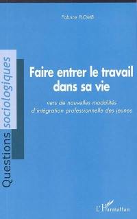 Faire entrer le travail dans sa vie : vers de nouvelles modalités d'intégration professionnelle des jeunes