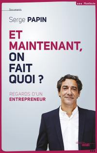 Et maintenant, on fait quoi ? : regard d'un entrepreneur