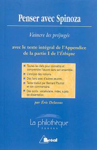 Penser avec Spinoza : vaincre les préjugés : avec le texte intégral de l'appendice de la partie I de l'Ethique