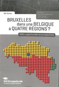 Bruxelles dans une Belgique à quatre régions ? : défis, opportunités et prospectives