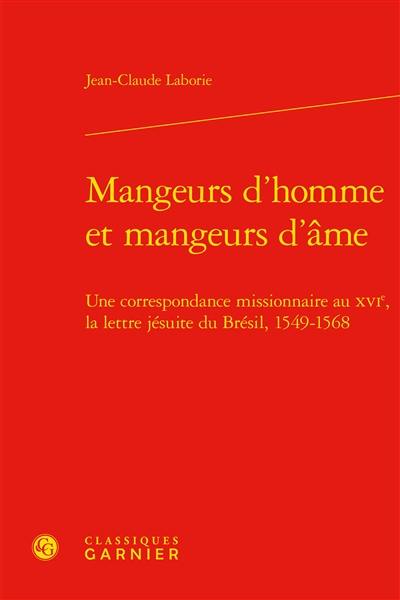 Mangeurs d'homme et mangeurs d'âme : une correspondance missionnaire au XVIe, la lettre jésuite du Brésil, 1549-1568