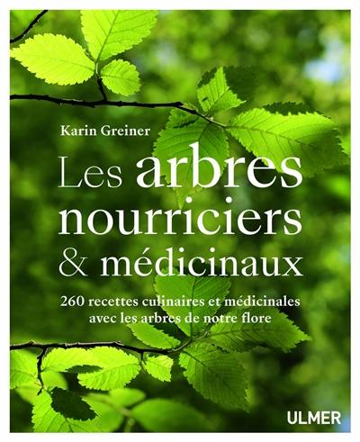 Les arbres nourriciers & médicinaux : 260 recettes culinaires et médicinales avec les arbres de notre flore