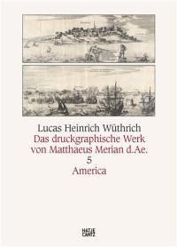 Matthäus Merian d.Ä. Das druckgraphische Werk : Bd. 5 : America