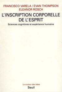 L'Inscription corporelle de l'esprit : sciences cognitives et expérience humaine