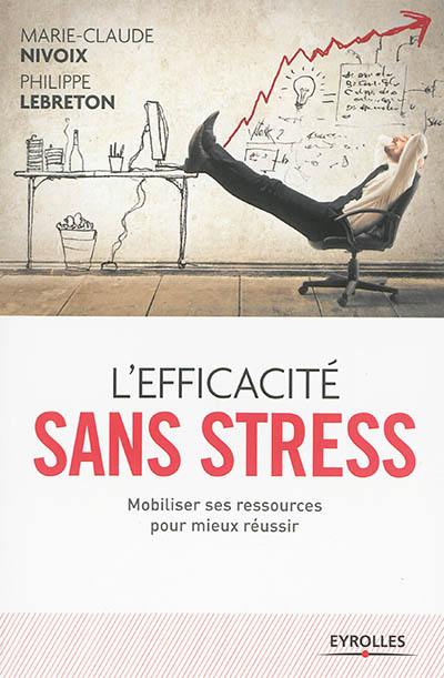 L'efficacité sans stress : mobiliser ses ressources pour mieux réussir