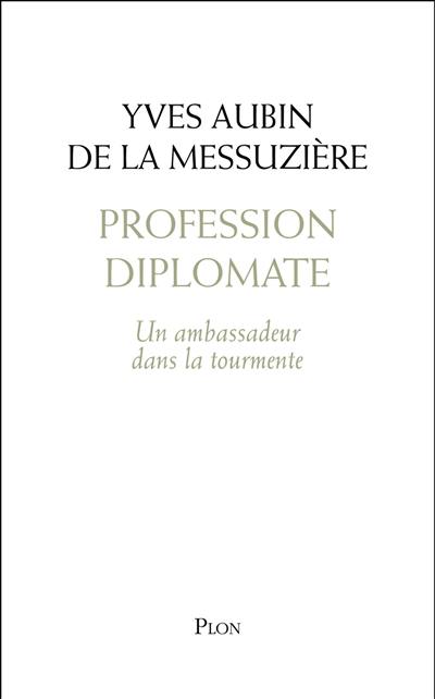 Profession diplomate : un ambassadeur dans la tourmente